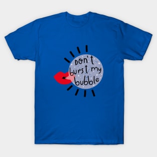 Don't burst my bubble T-Shirt